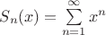 $S_{n}(x)=\sum\limits_{n=1}^\infty x^{n}$