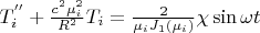 $T_i^{''}+\frac {c^2 \mu_i ^2} {R^2} T_i=\frac 2 {{\mu_i}J_1(\mu_i)}}\chi \sin \omega t