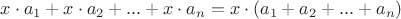 $x\cdot a_1+ x\cdot a_2+...+x\cdot a_n=x\cdot(a_1+a_2+...+a_n)$