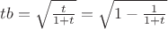 $tb=\sqrt{\frac t{1+t}}=\sqrt{1-\frac1{1+t}}$