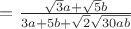 $=\frac{\sqrt 3a + \sqrt 5b}{3a+5b+\sqrt2 \sqrt {30ab}}}$