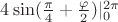 $4\sin(\frac {\pi}{4}+\frac {\varphi}{2})|_0^{2\pi}$