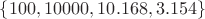 $\{100, 10000, 10.168, 3.154\}$