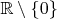 $\mathbb R \setminus \lbrace 0 \rbrace $