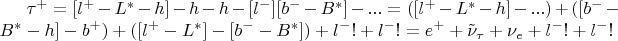 $\tau^+ = [l^+-L^* -  h] - h -  h -[l^-][b^--B^*]-... = 
([l^+-L^* -  h] -...) + ([b^--B^*-h]-b^+) + ([l^+-L^*]-[b^--B^*]) + l^-! + l^- ! = e^+ + \tilde\nu_\tau + \nu_e + l^-! + l^- ! $