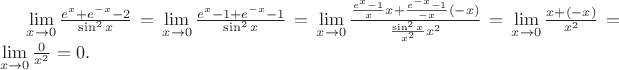 $\lim\limits_{x\to 0}\frac{e^{x}+e^{-x}-2}{\sin^2 x}=\lim\limits_{x\to 0}\frac{e^{x}-1+e^{-x}-1}{\sin^2 x}=\lim\limits_{x\to 0}\frac{\frac{e^{x}-1}{x}x+\frac{e^{-x}-1}{-x}(-x)}{\frac{\sin^2 x}{x^2}x^2}=\lim\limits_{x\to 0}\frac{x+(-x)}{x^2}=\lim\limits_{x\to 0}\frac{0}{x^2}=0.$