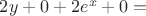 $2y + 0 + 2e^x + 0 =$