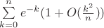 $\sum\limits_{k=0}^{n} e^{-k}(1+O(\frac{k^2}{n}))$