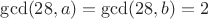 $\gcd(28, a) = \gcd(28, b) = 2$