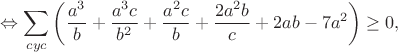 $$\Leftrightarrow\sum_{cyc}\left(\frac{a^3}{b}+\frac{a^3c}{b^2}+\frac{a^2c}{b}+\frac{2a^2b}{c}+2ab-7a^2\right)\geq0,$$