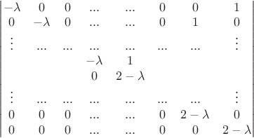 $\begin{vmatrix}  -\lambda & 0 & 0 & ... & ... & 0 & 0 & 1 \\
 0 & -\lambda & 0 & ... & ... & 0 & 1 & 0 \\
 \vdots & ... & ... & ... & ... & ... & ... & \vdots \\
& & &  -\lambda & 1  & & \\
& & &  0  & 2-\lambda  & & \\
 \vdots & ... & ... & ... & ... & ... & ... & \vdots \\
 0 & 0  & 0 & ... & ... & 0 & 2-\lambda & 0 \\
0  & 0 & 0 & ... & ... & 0 & 0 & 2-\lambda \\
\end{vmatrix}$