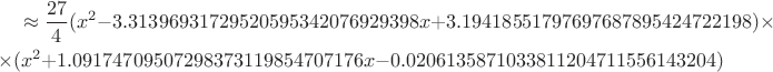 \begin{multline*}\approx\frac{27}4(x^2-3.31396931729520595342076929398x+3.19418551797697687895424722198)\times\\ \times(x^2+1.09174709507298373119854707176x-0.0206135871033811204711556143204)\end{multline*}