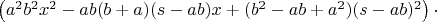 $\left(a^2b^2x^2-ab(b+a)(s-ab)x+(b^2-ab+a^2)(s-ab)^2\right)\cdot$
