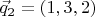 $\vec q_2=(1,3,2)$