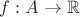 $f : A \to \mathbb{R}$
