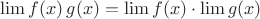 $$\lim f(x)\,g(x)=\lim f(x)\cdot\lim g(x)$$