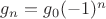 $g_{n}= g_{0}{(-1)^{n}}$ $g_{n}= g_{0}{(-1)^{n}}$