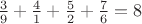 $\frac39 + \frac41  + \frac52 + \frac76 =8$