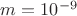 $m=10^{-9}$