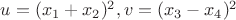 $u=(x_1+x_2)^2, v=(x_3-x_4)^2$