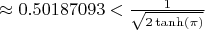 \approx 0.50187093 < \frac{1}{\sqrt{2\tanh(\pi)}}