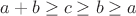 $a+b\geq c\geq b\geq a$