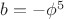 $b=-\phi ^{5}$