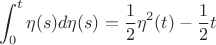 $$\int_{0}^{t} \eta(s) d\eta(s) = \frac 1 2 \eta^2(t) - \frac 1 2 t$$
