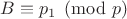 $B \equiv p_1 \pmod{p}$