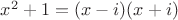 $x^2 + 1 = (x - i)(x + i)$