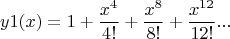 $$y1(x) = 1 + \frac{x^4}{4!} + \frac{x^8}{8!} + \frac{x^{12}}{12!} ...$$