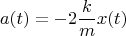 $$a(t)=-2\frac k m x(t)$$