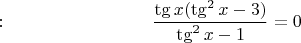 $: \quad \quad \quad \quad  \quad  \quad \quad \quad \dfrac{\tg x (\tg^2 x -3)}{\tg^2 x -1}=0 \quad$