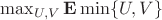 $\max_{U,V}{\bf E}\min\{U,V\}$