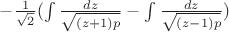 $-\frac{1}{\sqrt{2}}(\int{\frac{dz}{\sqrt{(z+1)p}}}-\int{\frac{dz}{\sqrt{(z-1)p}}})$