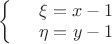 $\left\{
\begin{array}{rcl}
 &\xi=x-1& \\
 &\eta=y-1& \\
\end{array}
\right.$