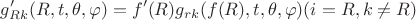 $$g'_{Rk}(R,t,\theta,\varphi)=f'(R)g_{rk}(f(R),t,\theta,\varphi) (i=R,k \neq R)$$