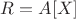 $R=A[X]$