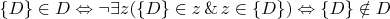 $\{D\} \in D \Leftrightarrow \neg\exists z (\{D\} \in z \operatorname{\&} z\in \{D\}) \Leftrightarrow \{D\}\notin D$