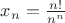 $x_n=\frac{n! }{n^n}$
