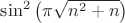 $\sin^2\left(\pi\sqrt{n^2+n}\right)$