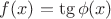 $f(x)=\tg\phi(x)$