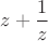 $z + \dfrac{1}{z}$