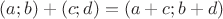 $(a;b)+(c;d)=(a+c;b+d)$