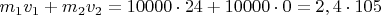 $m_1v_1 + m_2v_2 = 10 000  \cdot 24 + 10 000  \cdot 0 = 2,4 \cdot 105$