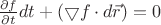 $\frac {\partial f} {\partial t}dt+(\bigtriangledown f \cdot d\vec{r})=0$