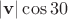 $|\mathbf v|\cos 30°$ $|\mathbf v|\cos 30°$