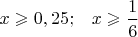 $x\geqslant 0,25;\;\;\;x\geqslant \dfrac{1}{6}$