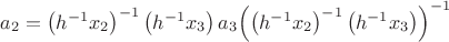 $\[{a_2} = {\left( {{h^{ - 1}}{x_2}} \right)^{ - 1}}\left( {{h^{ - 1}}{x_3}} \right){a_3}{\left( {{{\left( {{h^{ - 1}}{x_2}} \right)}^{ - 1}}\left( {{h^{ - 1}}{x_3}} \right)} \right)^{ - 1}}\]$