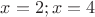 $x=2; x=4$